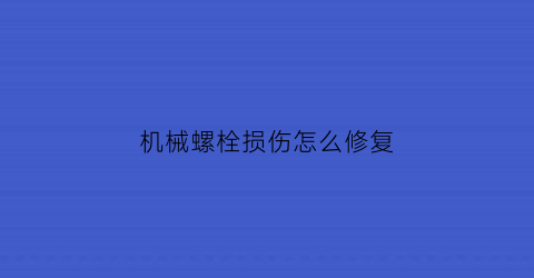 机械螺栓损伤怎么修复(机械螺丝)