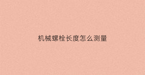 “机械螺栓长度怎么测量(机械螺栓长度怎么测量视频)