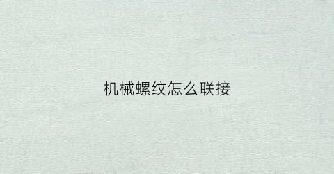 “机械螺纹怎么联接(机械螺纹怎么联接螺母)