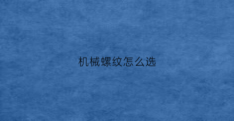 “机械螺纹怎么选(机械螺纹规格)