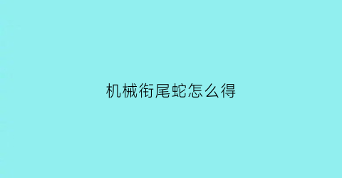 机械衔尾蛇怎么得