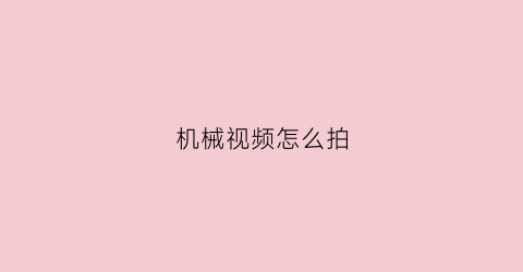 机械视频怎么拍