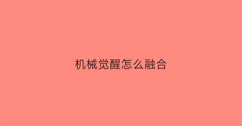 “机械觉醒怎么融合(女机械觉醒之抉择)