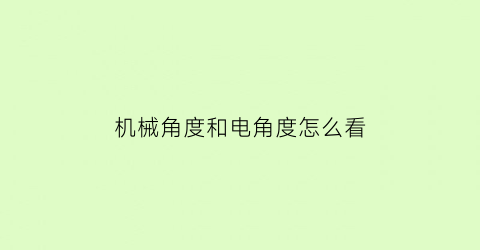 “机械角度和电角度怎么看(电角度与机械角度的关系)