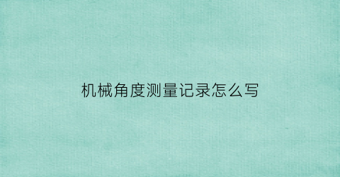 机械角度测量记录怎么写