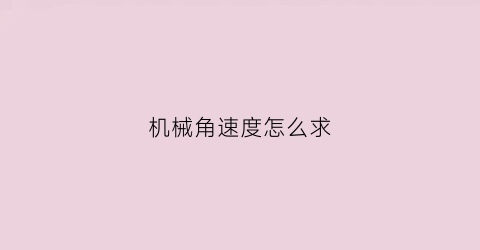 “机械角速度怎么求(机械角速度等于什么)