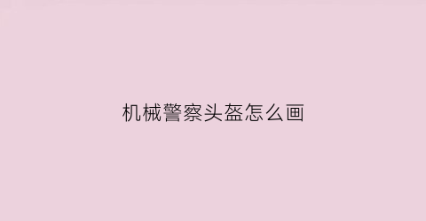 机械警察头盔怎么画