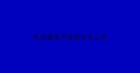 “机械警报声音音效怎么调(机器警报)