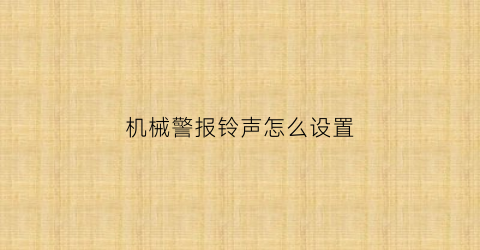 “机械警报铃声怎么设置(机械报警标志图片大全)