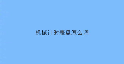 机械计时表盘怎么调