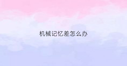 机械记忆差怎么办