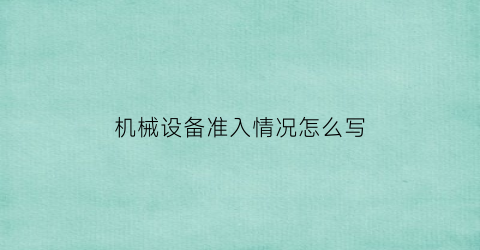 机械设备准入情况怎么写(机械设备准入情况怎么写的)