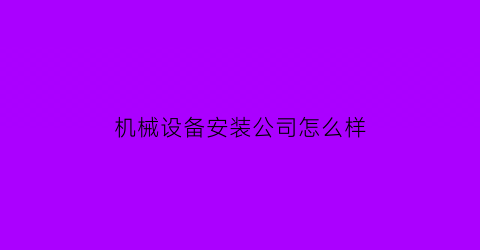 机械设备安装公司怎么样