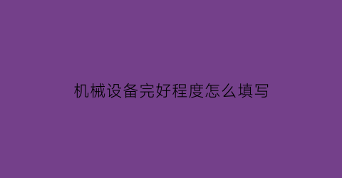 机械设备完好程度怎么填写(机械设备完好标准)