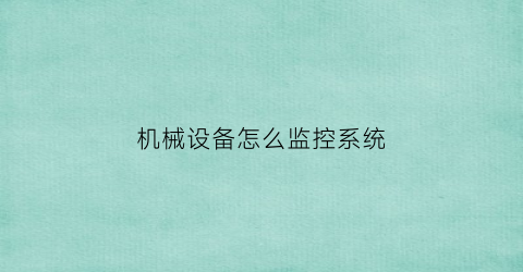 “机械设备怎么监控系统(机械设备监控系统国外研究现状分析)