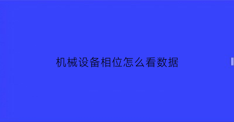 “机械设备相位怎么看数据(汽机相位测量)