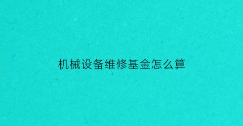 机械设备维修基金怎么算