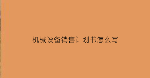 机械设备销售计划书怎么写(机械设备的销售)