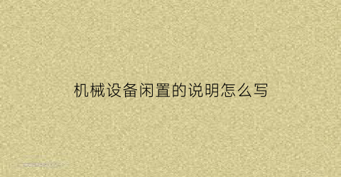 “机械设备闲置的说明怎么写(设备闲置原因怎么写)