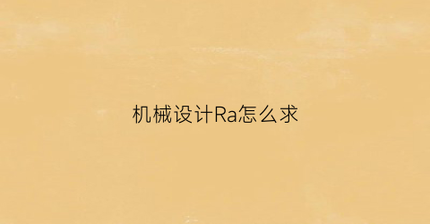 “机械设计Ra怎么求(机械设计r是什么)