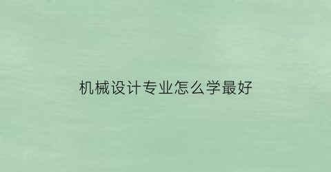 机械设计专业怎么学最好