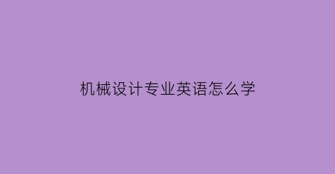 “机械设计专业英语怎么学(机械设计基础英文)