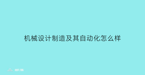 机械设计制造及其自动化怎么样