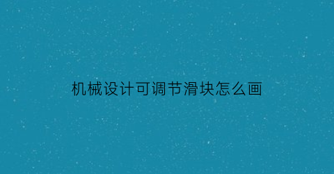 机械设计可调节滑块怎么画