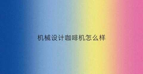 机械设计咖啡机怎么样