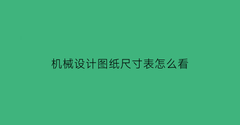 机械设计图纸尺寸表怎么看