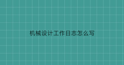 机械设计工作日志怎么写