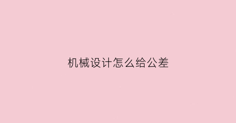 机械设计怎么给公差