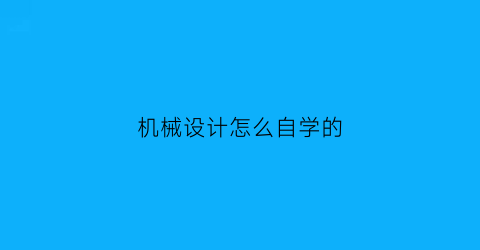 机械设计怎么自学的(机械设计怎么自学的呢)