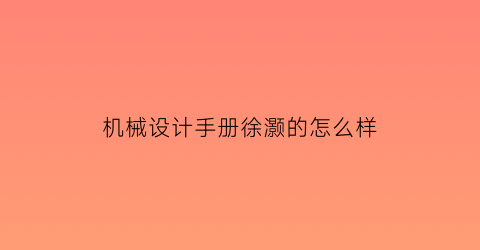 “机械设计手册徐灏的怎么样(机械设计手册isbn)