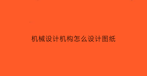 “机械设计机构怎么设计图纸(机械设计的图纸)