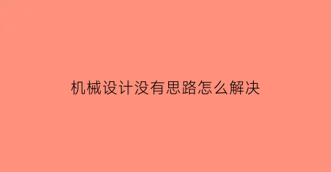 机械设计没有思路怎么解决