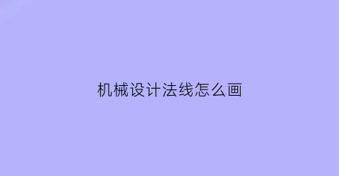 “机械设计法线怎么画(机械设计画图)