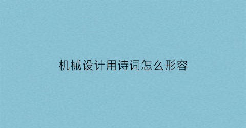 机械设计用诗词怎么形容(机械设计怎么说)