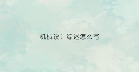 “机械设计综述怎么写(机械设计综述怎么写范文)