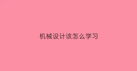 机械设计该怎么学习