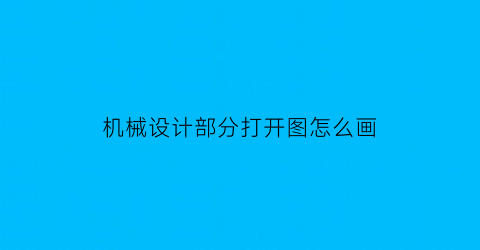 机械设计部分打开图怎么画