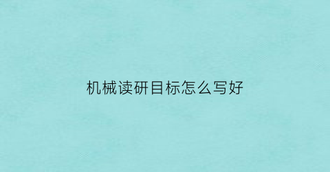 “机械读研目标怎么写好(机械研究生找工作职业规划)