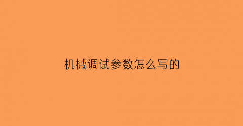 机械调试参数怎么写的