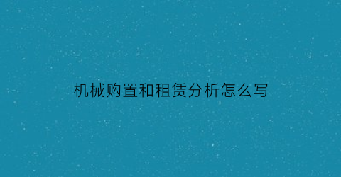 机械购置和租赁分析怎么写(机械购置费属于什么费)