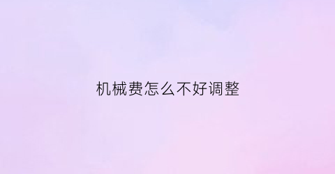 机械费怎么不好调整