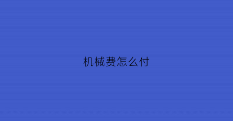 “机械费怎么付(机械费计入什么科目)