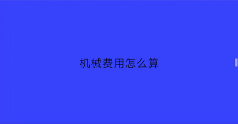 “机械费用怎么算(机械费计入什么科目)