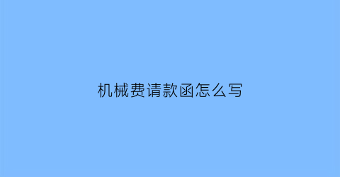 “机械费请款函怎么写(机械费用怎么写)