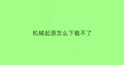 “机械起源怎么下载不了(机械起源蓝)