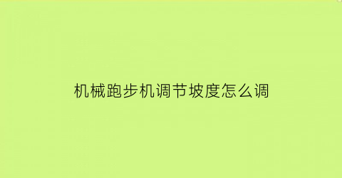 机械跑步机调节坡度怎么调(机械跑步机调节坡度怎么调视频)